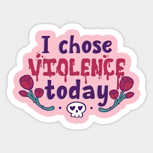 I Chose Violence Today Sticker